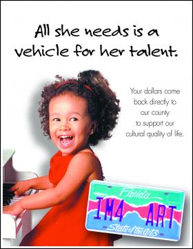 Image: All she needs is a vehicle for her talent.  Your dollars come back directly to our county to support our cultural quality of life.  Florida State of the Arts License Plate.